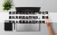 爱游戏入口关于击剑赛场再起风云：岭北风暴队失利嵩山烈马队，赛场气氛火爆重拾自信的夜晚的信息